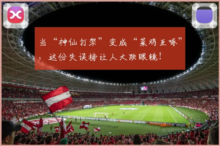 当“神仙打架”变成“菜鸡互啄”,这份失误榜让人大跌眼镜!