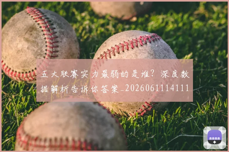 五大联赛实力最弱的是谁？深度数据解析告诉你答案_20260611141110
