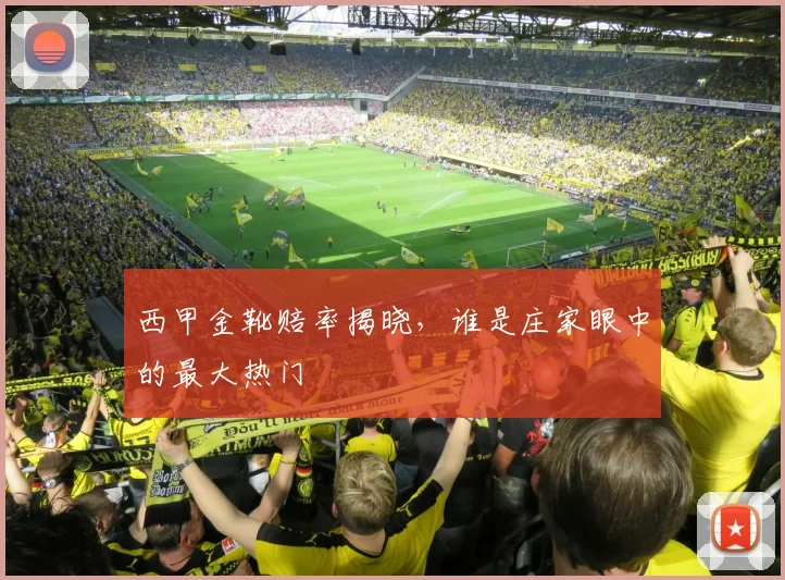 西甲金靴赔率揭晓,谁是庄家眼中的最大热门